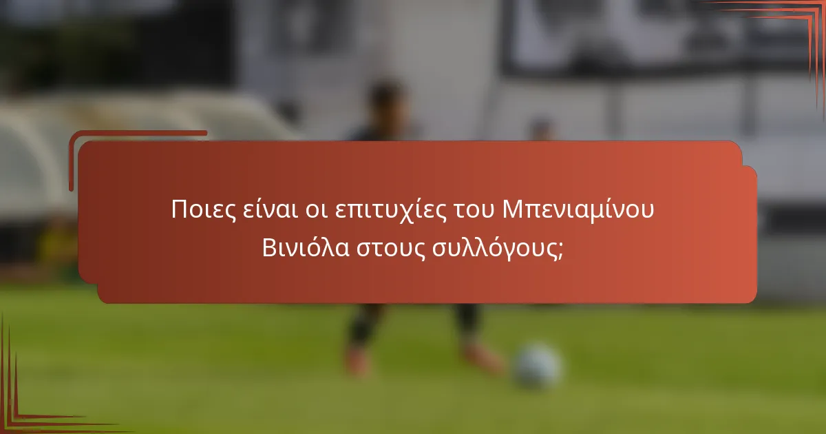 Ποιες είναι οι επιτυχίες του Μπενιαμίνου Βινιόλα στους συλλόγους;