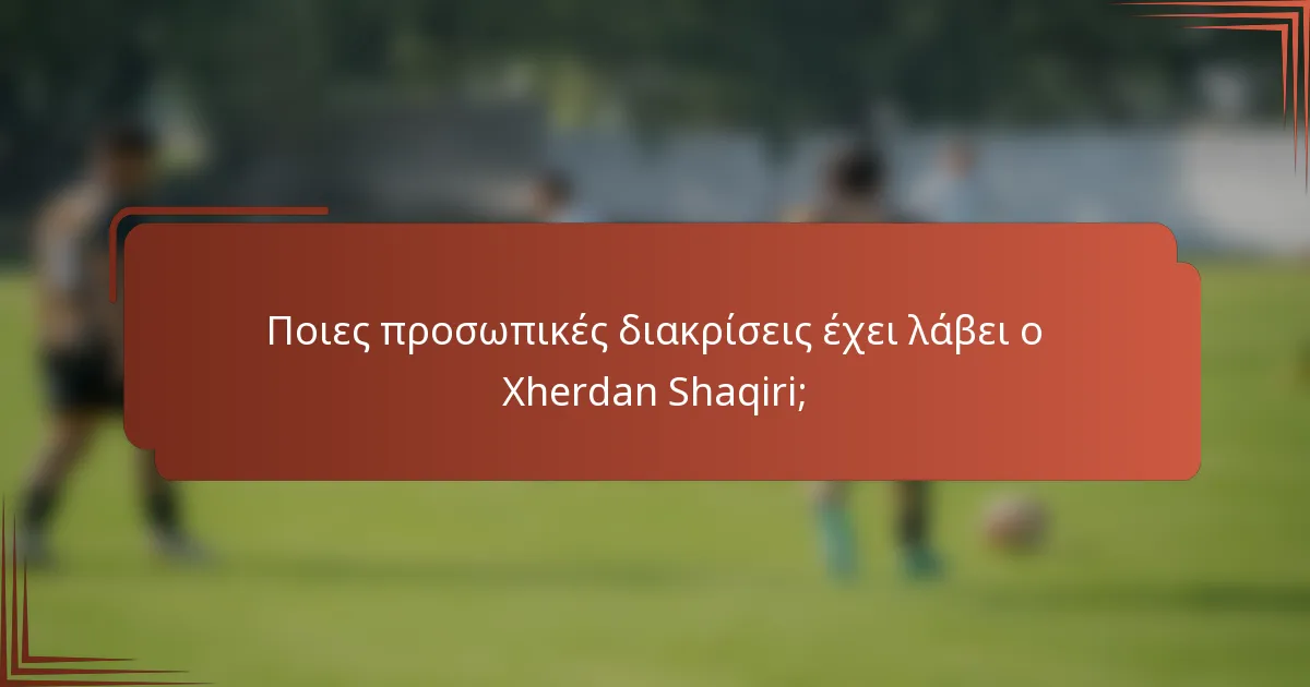 Ποιες προσωπικές διακρίσεις έχει λάβει ο Xherdan Shaqiri;