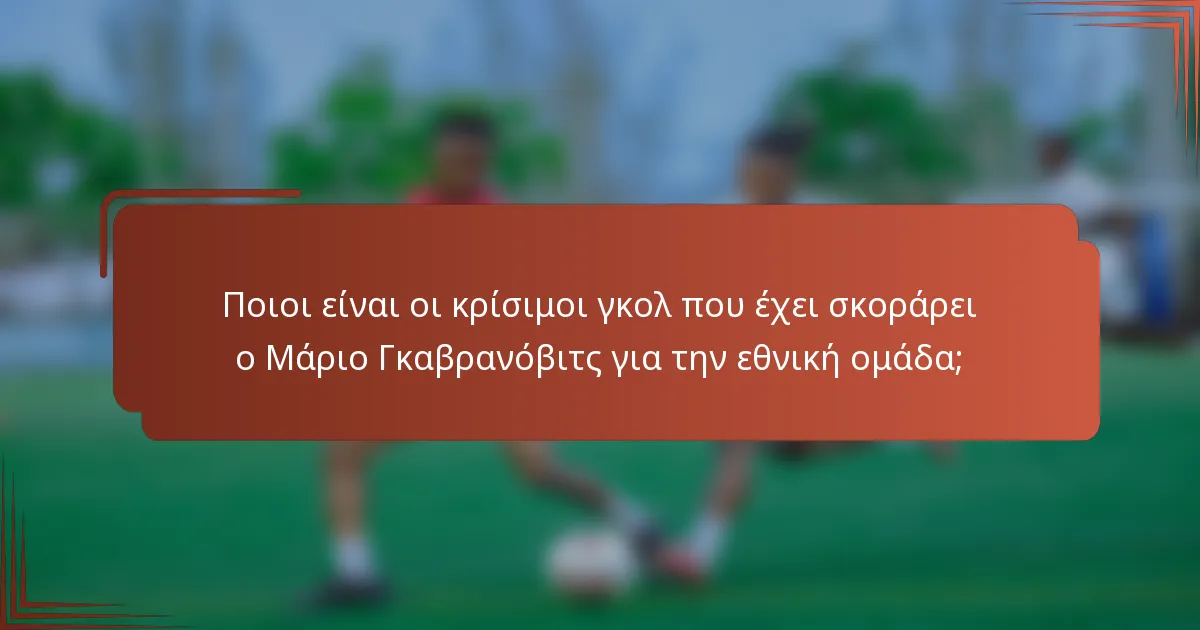 Ποιοι είναι οι κρίσιμοι γκολ που έχει σκοράρει ο Μάριο Γκαβρανόβιτς για την εθνική ομάδα;