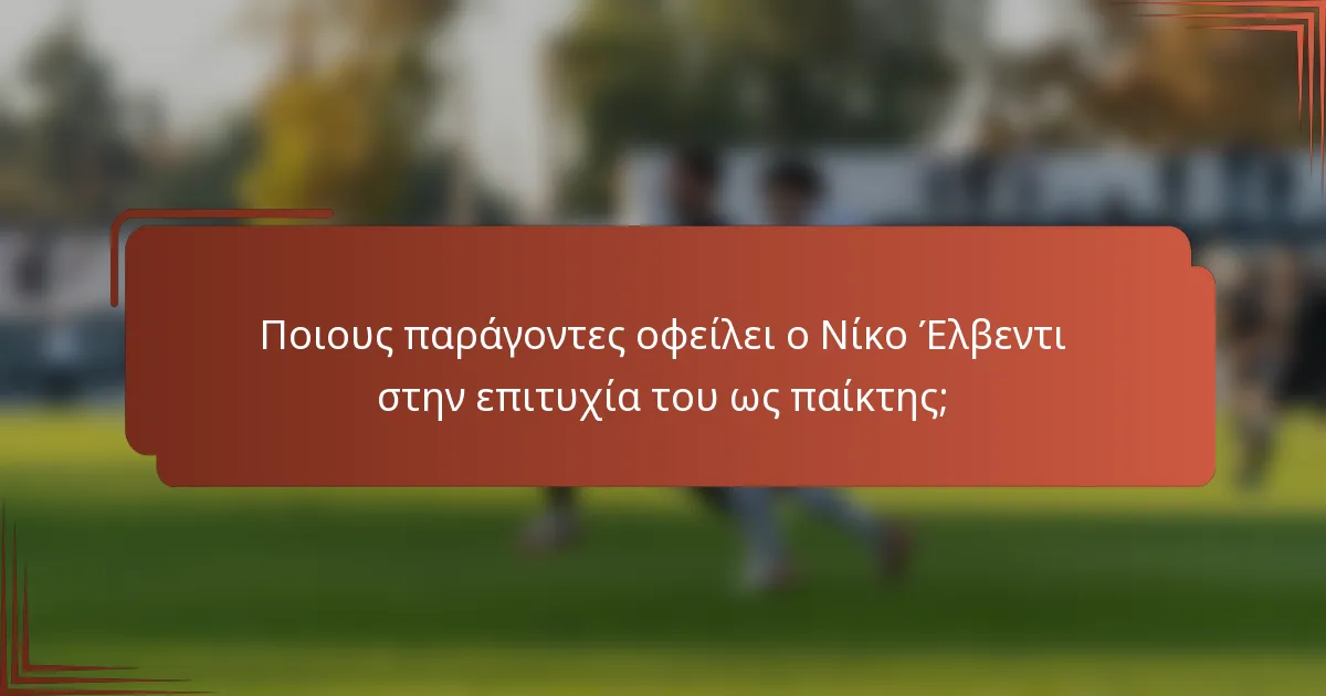 Ποιους παράγοντες οφείλει ο Νίκο Έλβεντι στην επιτυχία του ως παίκτης;
