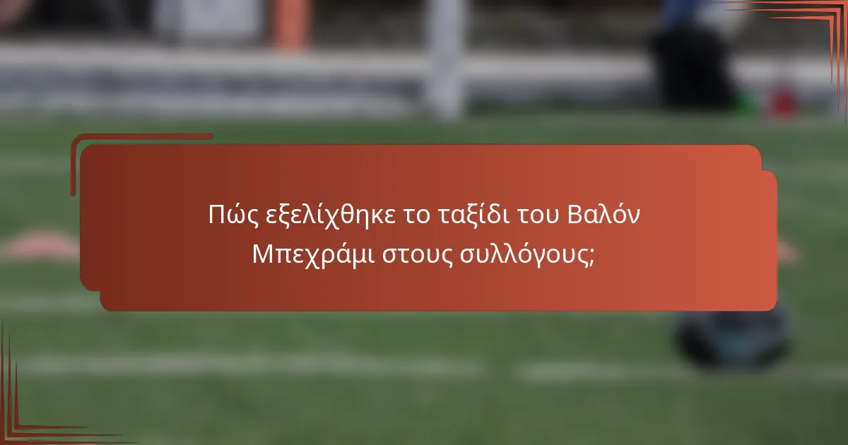 Πώς εξελίχθηκε το ταξίδι του Βαλόν Μπεχράμι στους συλλόγους;