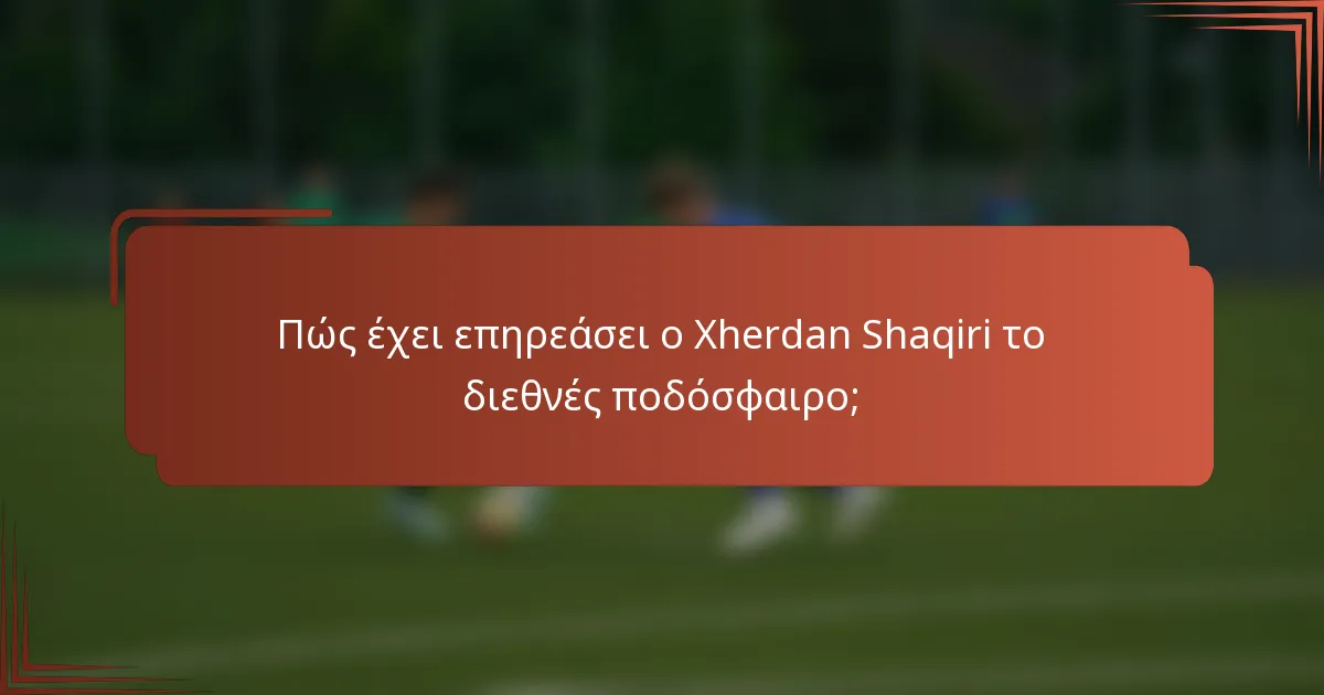 Πώς έχει επηρεάσει ο Xherdan Shaqiri το διεθνές ποδόσφαιρο;