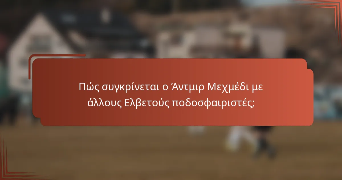 Πώς συγκρίνεται ο Άντμιρ Μεχμέδι με άλλους Ελβετούς ποδοσφαιριστές;