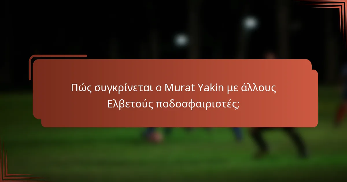 Πώς συγκρίνεται ο Murat Yakin με άλλους Ελβετούς ποδοσφαιριστές;