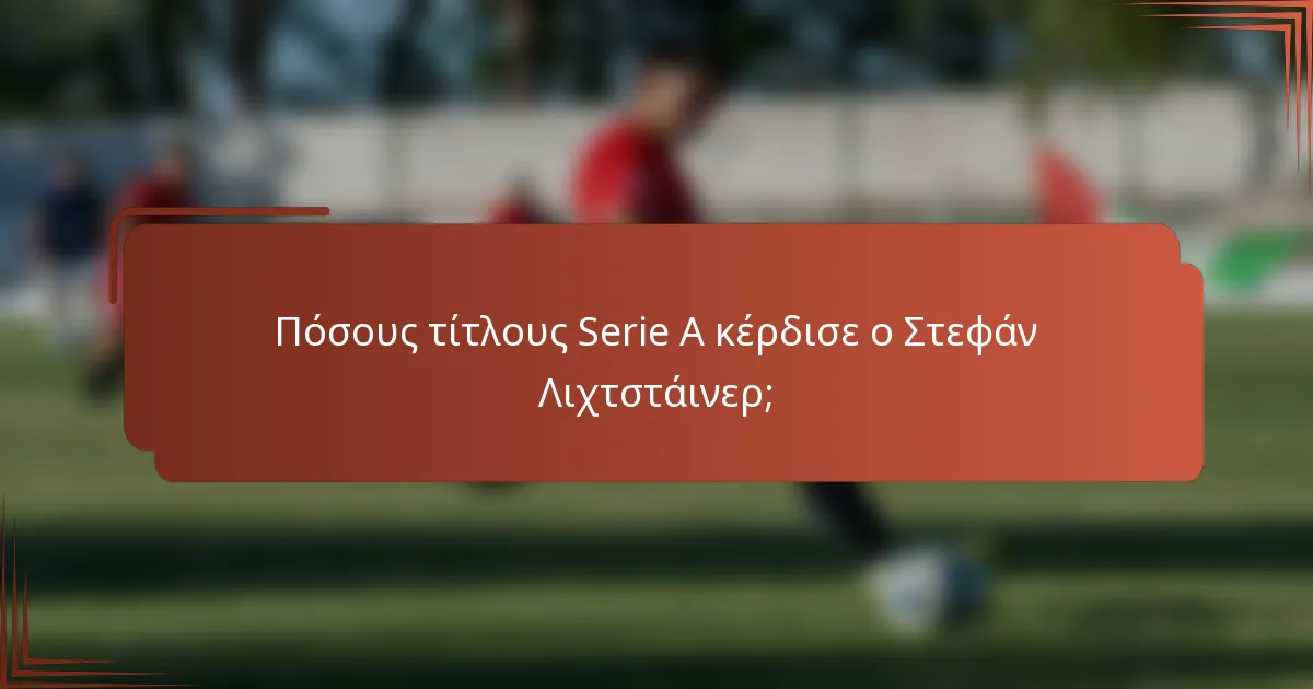 Πόσους τίτλους Serie A κέρδισε ο Στεφάν Λιχτστάινερ;