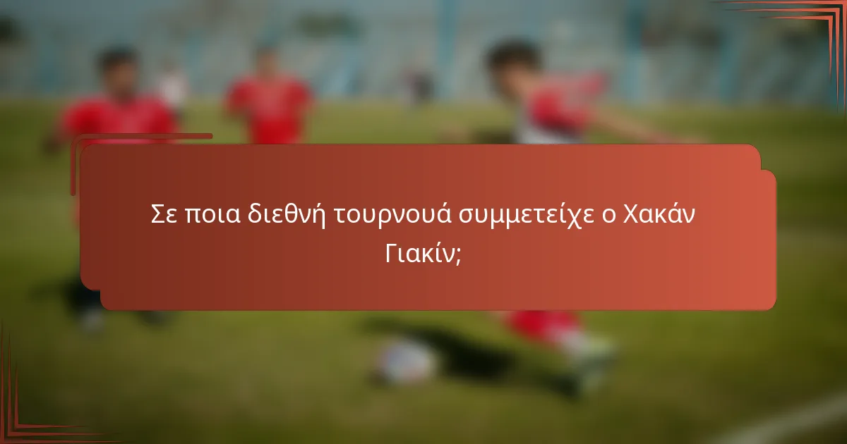 Σε ποια διεθνή τουρνουά συμμετείχε ο Χακάν Γιακίν;